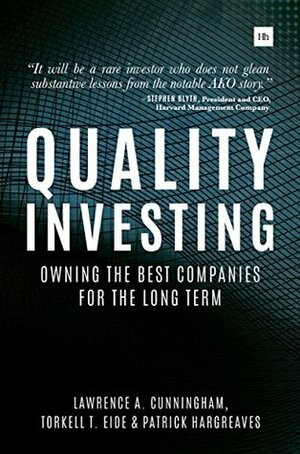 Quality Investing: Owning the Best Companies for the Long Term by Lawrence A. Cunningham, Patrick Hargreaves, Torkell T. Eide