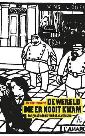 De wereld die er nooit kwam : een geschiedenis van het anarchisme by Alex Butterworth, Alex Butterworth