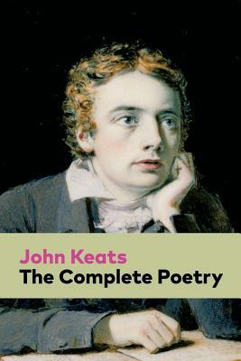 The Complete Poetry: Ode on a Grecian Urn + Ode to a Nightingale + Hyperion + Endymion + The Eve of St. Agnes + Isabella + Ode to Psyche + by John Keats