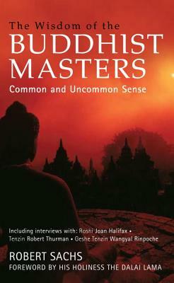 The Wisdom of the Buddhist Masters: Common and Uncommon Sense by Robert Sachs
