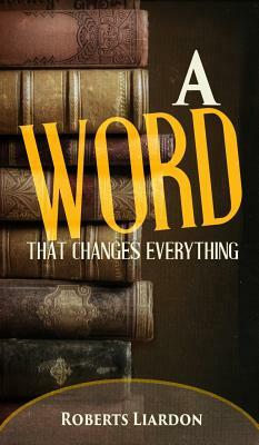 A Word That Changes Everything by Roberts Liardon