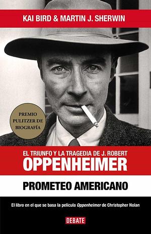 Prometeo americano: El triunfo y la tragedia de J. Robert Oppenheimer by Kai Bird, Raquel Marqués García