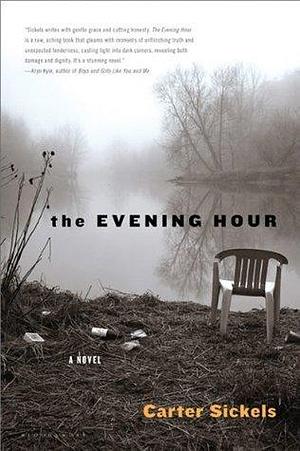 The Evening Hour: A Novel by Carter Sickels, Carter Sickels