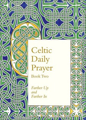 Celtic Daily Prayer: Book Two: Farther Up and Farther In (Northumbria Community) by The Northumbria Community