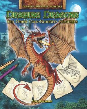 Drawing Dragons and Other Cold-Blooded Creatures by Steve Beaumont