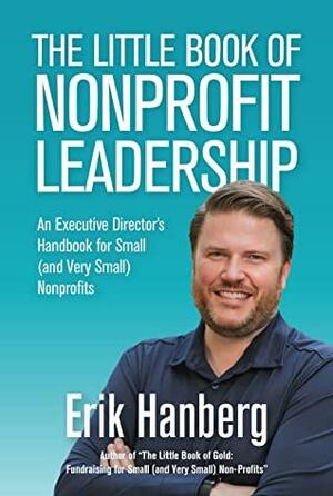 The Little Book of Nonprofit Leadership: An Executive Director's Handbook for Small (and Very Small) Nonprofits by Erik Hanberg