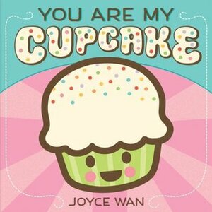 You Are My Cupcake by Joyce Wan
