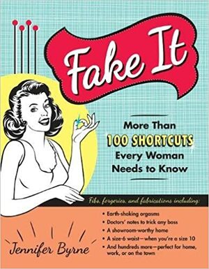 Fake It: More Than 100 Shortcuts Every Woman Needs to Know by Jennifer Byrne