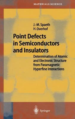 Point Defects in Semiconductors and Insulators: Determination of Atomic and Electronic Structure from Paramagnetic Hyperfine Interactions by Johann-Martin Spaeth, Harald Overhof