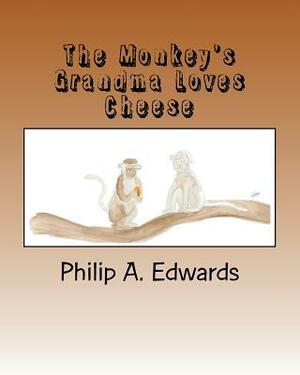 The Monkey's Grandma Loves Cheese by Philip A. Edwards