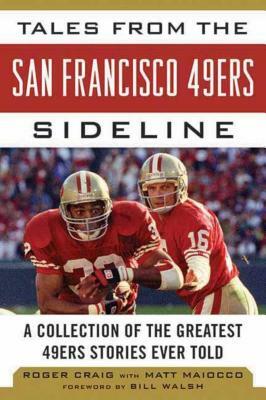 Tales from the San Francisco 49ers Sideline: A Collection of the Greatest 49ers Stories Ever Told by Roger Craig