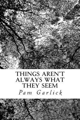 Things Aren't Always What They Seem by Pam Garlick