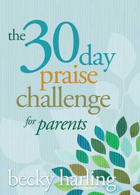 The 30-Day Praise Challenge for Parents by Becky Harling