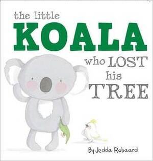 Little Koala Who Lost His Tree by Jedda Robaard