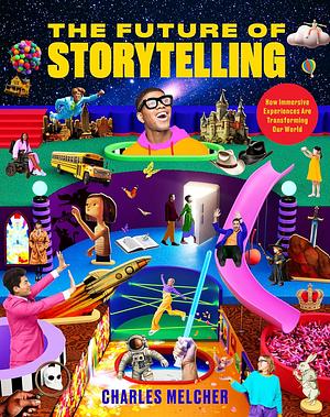 The Future of Storytelling: How Immersive Experiences Are Transforming Our World by Charles Melcher