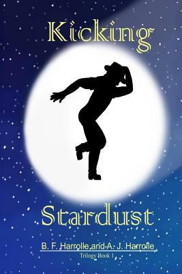 Kicking Stardust: Trilogy Book 1 by A. J. Harrolle, B. F. Harrolle