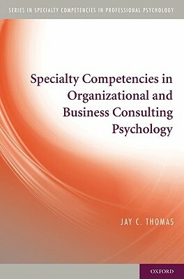 Specialty Competencies in Organizational and Business Consulting Psychology by Jay C. Thomas