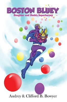 Boston Bluey (Collector's Edition): Daughter and Daddy Superheroes by Clifford B. Bowyer, Audrey Bowyer