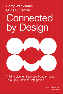 Connected by Design: Seven Principles for Business Transformation Through Functional Integration by Chris Stutzman, Barry Wacksman