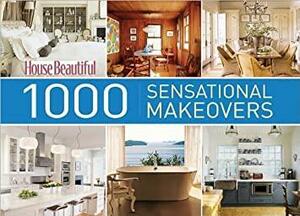 House Beautiful 1000 Sensational Makeovers: Great Ideas to Create Your Ideal Home by House Beautiful Magazine