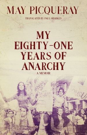 My Eighty-One Years of Anarchy: A Memoir by Paul Sharkey, May Picqueray
