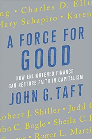 A Force for Good: How Enlightened Finance Can Restore Faith in Capitalism by John G. Taft