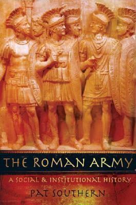 The Roman Army: A Social and Institutional History by Patricia Southern