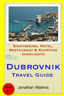 Dubrovnik Travel Guide: Sightseeing, Hotel, Restaurant & Shopping Highlights by Jonathan Watkins