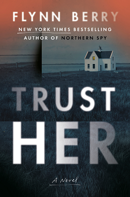 Trust Her: A Novel by Flynn Berry