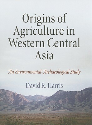 Origins of Agriculture in Western Central Asia: An Environmental-Archaeological Study by David R. Harris