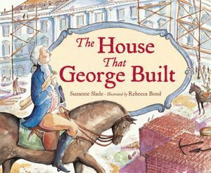 The House That George Built by Rebecca Bond, Suzanne Slade