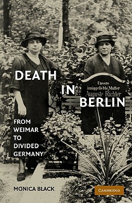 Death in Berlin: From Weimar to Divided Germany by Black Monica, Monica Black