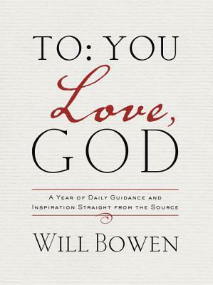 To You; Love, God: A Year of Daily Guidance and Inspiration Straight from the Source by Will Bowen