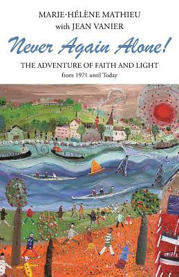 Never Again Alone!: The Adventure of Faith and Light from 1971 Until Today by Jean Vanier, Marie-Helene Mathieu