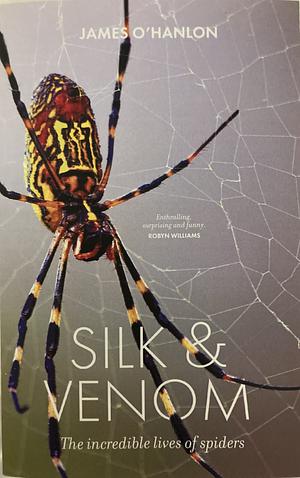 Silk and Venom: The Incredible Lives of Spiders by James O'Hanlon