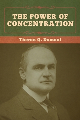 The Power of Concentration by Theron Q. Dumont