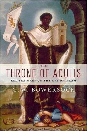 The Throne of Adulis: Red Sea Wars on the Eve of Islam by Glen W. Bowersock