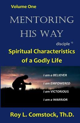 Mentoring His Way Volume 1: Spiritual Characteristics of a Godly Life by Roy L. Comstock