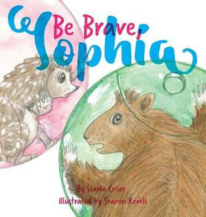 Be Brave, Sophia: Book 2 In the Lucy and Sophia Series by Starla K. Criser