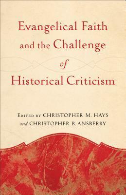 Evangelical Faith and the Challenge of Historical Criticism by Christopher B. Ansberry, Christopher M. Hays