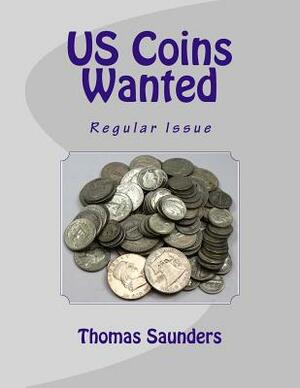 US Coins Wanted: Regular Issue by Thomas J. Saunders