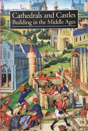 Cathedrals and Castles: Building in the Middle Ages by Rosemary Stonehewer, Alain Erlande-Brandenburg