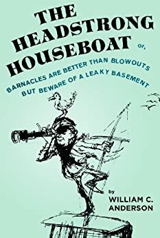 The Headstrong Houseboat, or, Barnacles Are Better Than Blowouts But Beware of a Leaky Basement by William C. Anderson