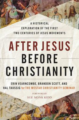 After Jesus, Before Christianity: A Historical Exploration of the First Two Centuries of Jesus Movements by Brandon Scott, Hal Taussig, Erin Vearncombe, Erin Vearncombe