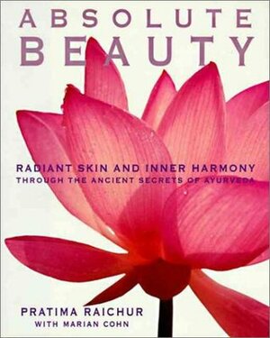 Absolute Beauty: Radiant Skin and Inner Harmony Through the Ancient Secrets of Ayurveda by Marian Cohn, Mariam Cohn, Pratima Raichur