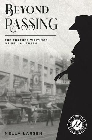Beyond Passing: The Further Writings of Nella Larsen by C.S.R. Calloway, Nella Larsen