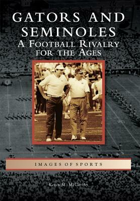 Gators and Seminoles: A Football Rivalry for the Ages by Kevin M. McCarthy