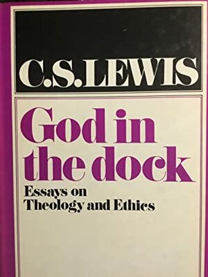 God in the Dock: Essays on Theology and Ethics by C.S. Lewis, Walter Hooper