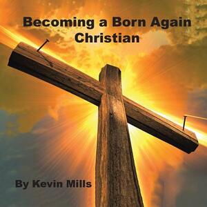 Becoming a Born Again Christian by Kevin Mills