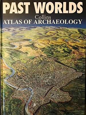 Past Worlds Atlas of Archaeology by Colin Renfrew